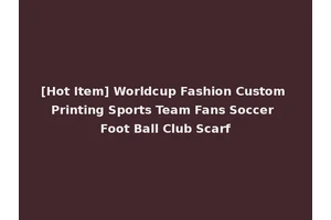 [Hot Item] Worldcup Fashion Custom Printing Sports Team Fans Soccer Foot Ball Club Scarf