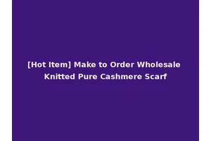 [Hot Item] Make to Order Wholesale Knitted Pure Cashmere Scarf