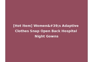 [Hot Item] Women's Adaptive Clothes Snap Open Back Hospital Night Gowns