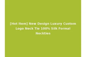[Hot Item] New Design Luxury Custom Logo Neck Tie 100% Silk Formal Neckties