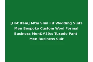 [Hot Item] Mtm Slim Fit Wedding Suits Men Bespoke Custom Wool Formal Business Men's Tuxedo Pant Men Business Suit