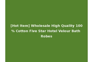 [Hot Item] Wholesale High Quality 100% Cotton Five Star Hotel Velour Bath Robes