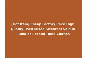 [Hot Item] Cheap Factory Price High Quality Used Mixed Sweaters Sold in Bundles Second-Hand Clothes