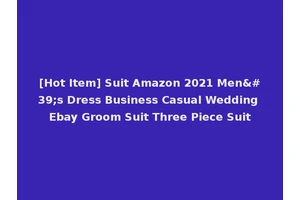 [Hot Item] Suit Amazon 2021 Men's Dress Business Casual Wedding Ebay Groom Suit Three Piece Suit