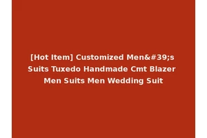 [Hot Item] Customized Men's Suits Tuxedo Handmade Cmt Blazer Men Suits Men Wedding Suit