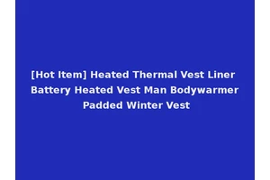 [Hot Item] Heated Thermal Vest Liner Battery Heated Vest Man Bodywarmer Padded Winter Vest