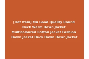[Hot Item] Mu Good Quality Round Neck Warm Down Jacket Multicoloured Cotton Jacket Fashion Down Jacket Duck Down Down Jacket