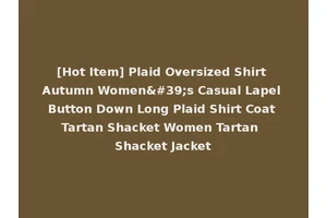 [Hot Item] Plaid Oversized Shirt Autumn Women's Casual Lapel Button Down Long Plaid Shirt Coat Tartan Shacket Women Tartan Shacket Jacket