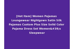[Hot Item] Women Pajamas Loungewear Nightgown Satin Silk Pajamas Custom Plus Size Solid Color Pajama Dress Set Women's Sleepwear