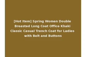 [Hot Item] Spring Women Double Breasted Long Coat Office Khaki Classic Casual Trench Coat for Ladies with Belt and Buttons