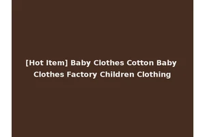 [Hot Item] Baby Clothes Cotton Baby Clothes Factory Children Clothing
