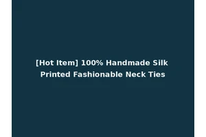 [Hot Item] 100% Handmade Silk Printed Fashionable Neck Ties