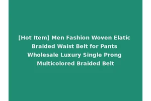 [Hot Item] Men Fashion Woven Elatic Braided Waist Belt for Pants Wholesale Luxury Single Prong Multicolored Braided Belt