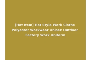 [Hot Item] Hot Style Work Clothe Polyester Workwear Unisex Outdoor Factory Work Uniform