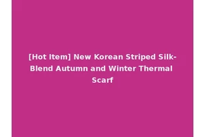 [Hot Item] New Korean Striped Silk-Blend Autumn and Winter Thermal Scarf
