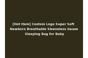[Hot Item] Custom Logo Super Soft Newborn Breathable Sleeveless Gauze Sleeping Bag for Baby