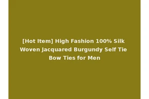 [Hot Item] High Fashion 100% Silk Woven Jacquared Burgundy Self Tie Bow Ties for Men