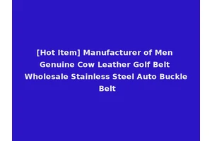 [Hot Item] Manufacturer of Men Genuine Cow Leather Golf Belt Wholesale Stainless Steel Auto Buckle Belt