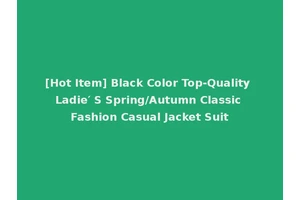 [Hot Item] Black Color Top-Quality Ladie′ S Spring/Autumn Classic Fashion Casual Jacket Suit