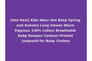[Hot Item] Kids Wear Hot Baby Spring and Autumn Long Sleeve Warm Pajamas 100% Cotton Breathable Baby Romper Cartoon Printed Jumpsuit for Baby Clothes