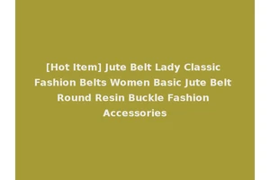 [Hot Item] Jute Belt Lady Classic Fashion Belts Women Basic Jute Belt Round Resin Buckle Fashion Accessories