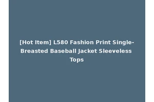 [Hot Item] L580 Fashion Print Single-Breasted Baseball Jacket Sleeveless Tops