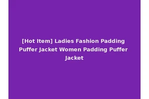 [Hot Item] Ladies Fashion Padding Puffer Jacket Women Padding Puffer Jacket