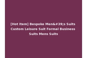 [Hot Item] Bespoke Men's Suits Custom Leisure Suit Formal Business Suits Mens Suits