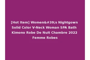 [Hot Item] Women's Nightgown Solid Color V-Neck Woman SPA Bath Kimono Robe De Nuit Chambre 2022 Femme Robes