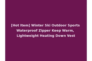 [Hot Item] Winter Ski Outdoor Sports Waterproof Zipper Keep Warm, Lightweight Heating Down Vest