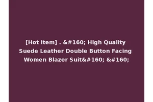 [Hot Item] .   High Quality Suede Leather Double Button Facing Women Blazer Suit   