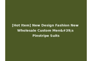 [Hot Item] New Design Fashion New Wholesale Custom Men's Pinstripe Suits
