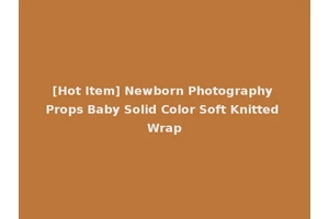 [Hot Item] Newborn Photography Props Baby Solid Color Soft Knitted Wrap