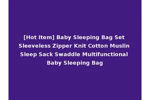 [Hot Item] Baby Sleeping Bag Set Sleeveless Zipper Knit Cotton Muslin Sleep Sack Swaddle Multifunctional Baby Sleeping Bag