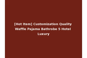 [Hot Item] Customization Quality Waffle Pajama Bathrobe 5 Hotel Luxury