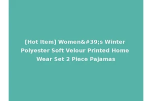 [Hot Item] Women's Winter Polyester Soft Velour Printed Home Wear Set 2 Piece Pajamas