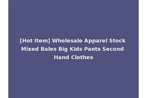[Hot Item] Wholesale Apparel Stock Mixed Bales Big Kids Pants Second Hand Clothes