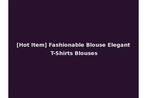 [Hot Item] Fashionable Blouse Elegant T-Shirts Blouses