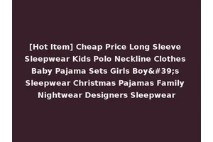 [Hot Item] Cheap Price Long Sleeve Sleepwear Kids Polo Neckline Clothes Baby Pajama Sets Girls Boy's Sleepwear Christmas Pajamas Family Nightwear Designers Sleepwear