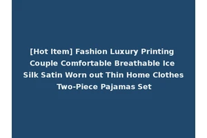 [Hot Item] Fashion Luxury Printing Couple Comfortable Breathable Ice Silk Satin Worn out Thin Home Clothes Two-Piece Pajamas Set