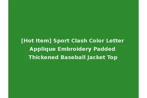 [Hot Item] Sport Clash Color Letter Applique Embroidery Padded Thickened Baseball Jacket Top