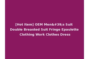 [Hot Item] OEM Men's Suit Double Breasted Suit Fringe Epaulette Clothing Work Clothes Dress