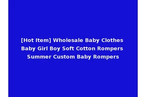 [Hot Item] Wholesale Baby Clothes Baby Girl Boy Soft Cotton Rompers Summer Custom Baby Rompers