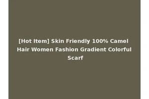 [Hot Item] Skin Friendly 100% Camel Hair Women Fashion Gradient Colorful Scarf