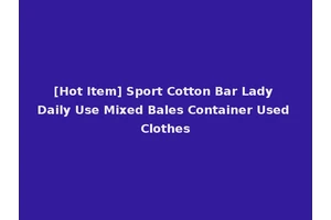 [Hot Item] Sport Cotton Bar Lady Daily Use Mixed Bales Container Used Clothes