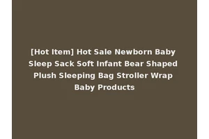 [Hot Item] Hot Sale Newborn Baby Sleep Sack Soft Infant Bear Shaped Plush Sleeping Bag Stroller Wrap Baby Products