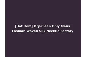 [Hot Item] Dry-Clean Only Mens Fashion Woven Silk Necktie Factory