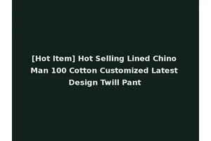 [Hot Item] Hot Selling Lined Chino Man 100 Cotton Customized Latest Design Twill Pant