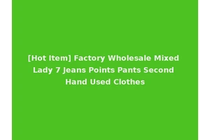[Hot Item] Factory Wholesale Mixed Lady 7 Jeans Points Pants Second Hand Used Clothes