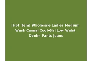 [Hot Item] Wholesale Ladies Medium Wash Casual Cool-Girl Low Waist Denim Pants Jeans